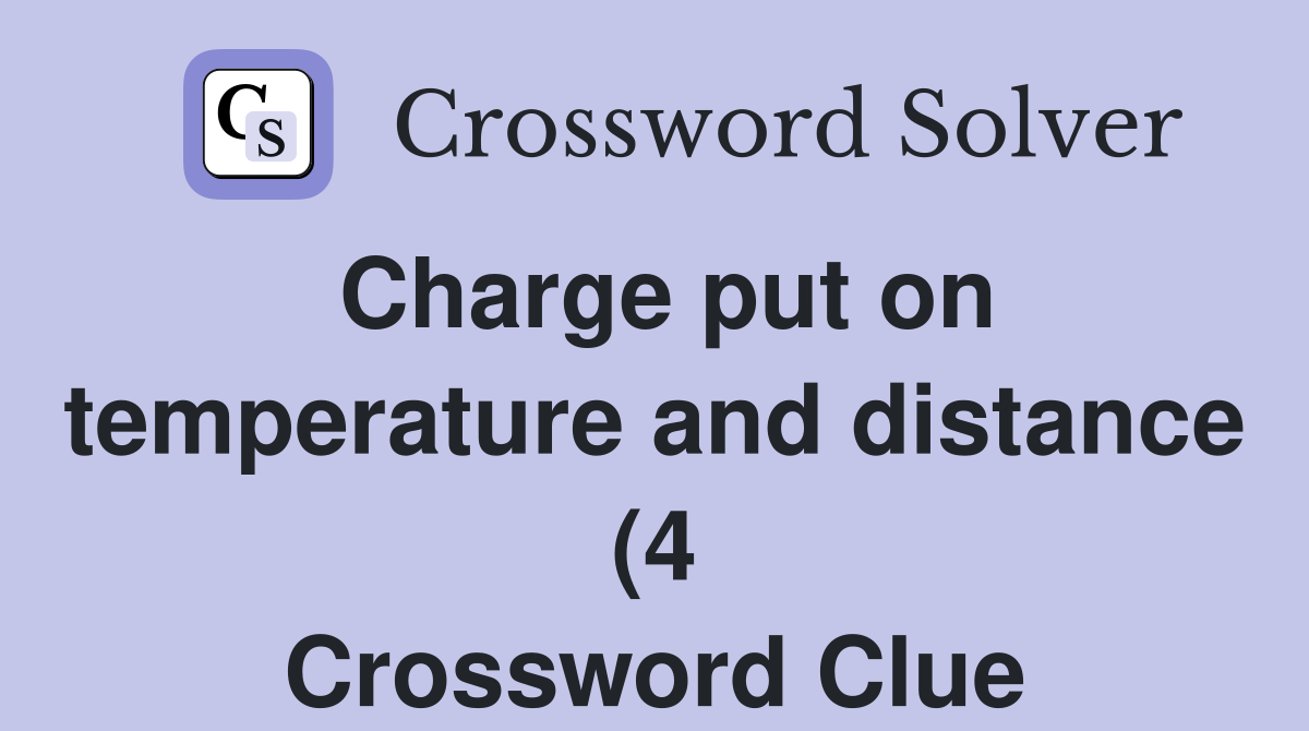 Charge put on temperature and distance (4) Crossword Clue Answers Charge put on temperature and distance (4) Crossword Clue Answers